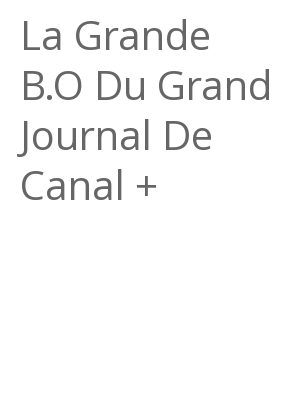 Afficher "La Grande B.O Du Grand Journal De Canal +"