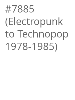 Afficher "#7885 (Electropunk to Technopop 1978-1985)"