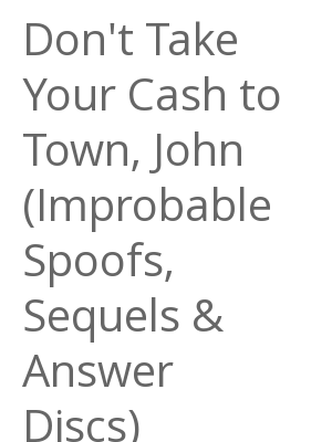 Afficher "Don't Take Your Cash to Town, John (Improbable Spoofs, Sequels & Answer Discs)"