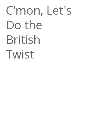 Afficher "C'mon, Let's Do the British Twist"