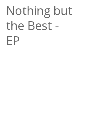 Afficher "Nothing but the Best - EP"