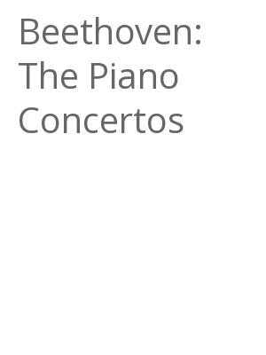 Afficher "Beethoven: The Piano Concertos"