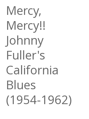 Afficher "Mercy, Mercy!! Johnny Fuller's California Blues (1954-1962)"