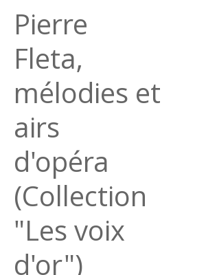 Afficher "Pierre Fleta, mélodies et airs d'opéra (Collection "Les voix d'or")"