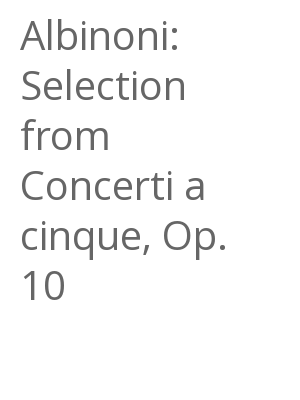 Afficher "Albinoni: Selection from Concerti a cinque, Op. 10"