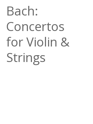 Afficher "Bach: Concertos for Violin & Strings"