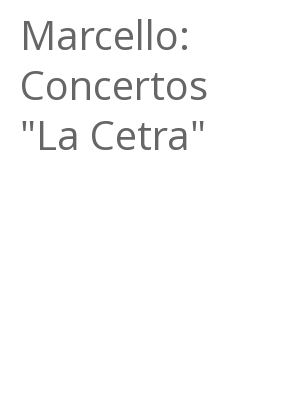 Afficher "Marcello: Concertos "La Cetra""