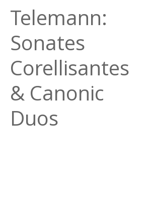 Afficher "Telemann: Sonates Corellisantes & Canonic Duos"