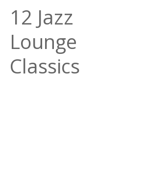 Afficher "12 Jazz Lounge Classics"