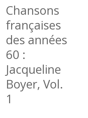Afficher "Chansons françaises des années 60 : Jacqueline Boyer, Vol. 1"