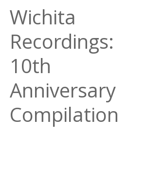 Afficher "Wichita Recordings: 10th Anniversary Compilation"