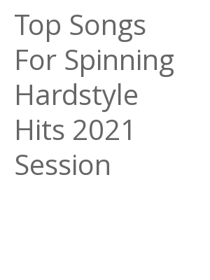 Afficher "Top Songs For Spinning Hardstyle Hits 2021 Session"