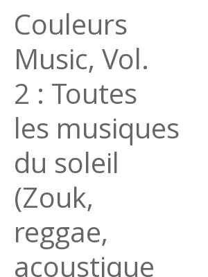 Afficher "Couleurs Music, Vol. 2 : Toutes les musiques du soleil (Zouk, reggae, acoustique créole, compas, dancehall, latino, afro)"