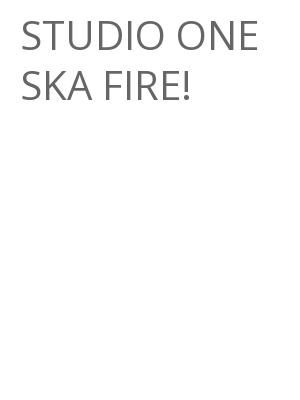 Afficher "STUDIO ONE SKA FIRE!"