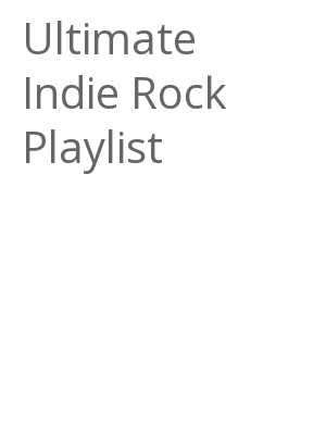 Afficher "Ultimate Indie Rock Playlist"