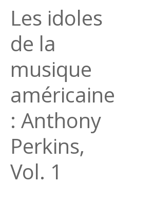 Afficher "Les idoles de la musique américaine : Anthony Perkins, Vol. 1"