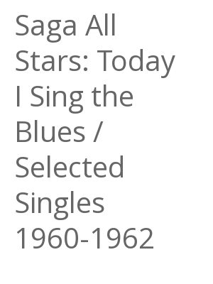 Afficher "Saga All Stars: Today I Sing the Blues / Selected Singles 1960-1962"