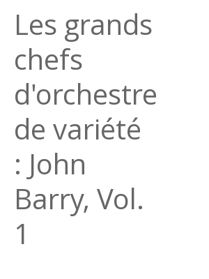 Afficher "Les grands chefs d'orchestre de variété : John Barry, Vol. 1"
