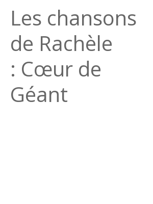 Afficher "Les chansons de Rachèle : Cœur de Géant"
