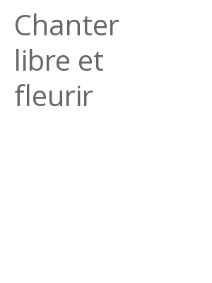 Afficher "Chanter libre et fleurir"