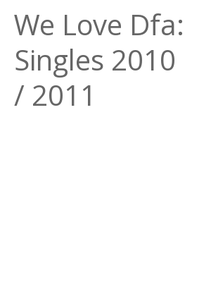 Afficher "We Love Dfa: Singles 2010 / 2011"