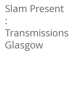Afficher "Slam Present : Transmissions Glasgow"