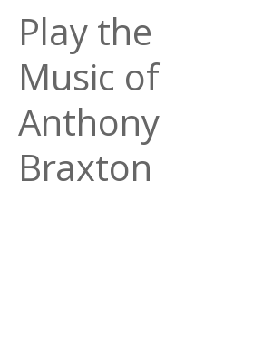 Afficher "Play the Music of Anthony Braxton"