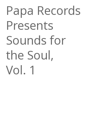 Afficher "Papa Records Presents Sounds for the Soul, Vol. 1"