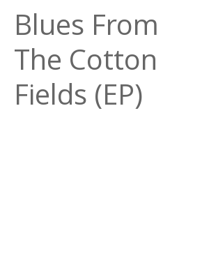 Afficher "Blues From The Cotton Fields (EP)"