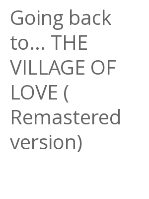 Afficher "Going back to... THE VILLAGE OF LOVE ( Remastered version)"