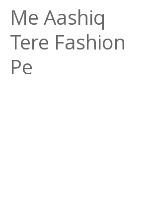 Afficher "Me Aashiq Tere Fashion Pe"