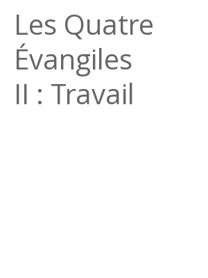 Afficher "Les Quatre Évangiles II : Travail"