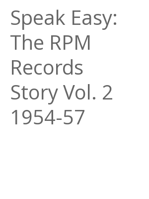 Afficher "Speak Easy: The RPM Records Story Vol. 2 1954-57"