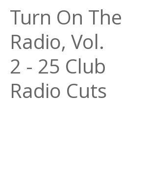 Afficher "Turn On The Radio, Vol. 2 - 25 Club Radio Cuts"