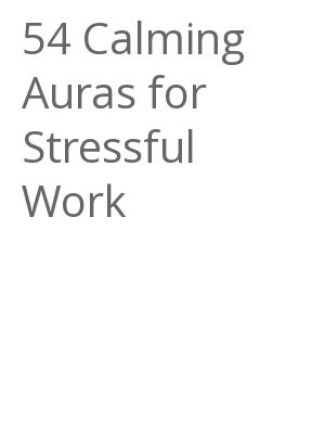 Afficher "54 Calming Auras for Stressful Work"