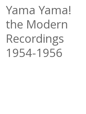 Afficher "Yama Yama! the Modern Recordings 1954-1956"