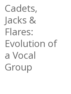 Afficher "Cadets, Jacks & Flares: Evolution of a Vocal Group"