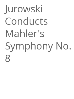 Afficher "Jurowski Conducts Mahler's Symphony No. 8"