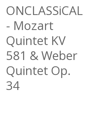 Afficher "ONCLASSiCAL - Mozart Quintet KV 581 & Weber Quintet Op. 34"