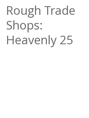 Afficher "Rough Trade Shops: Heavenly 25"