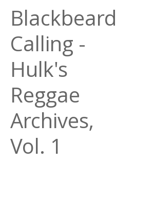 Afficher "Blackbeard Calling - Hulk's Reggae Archives, Vol. 1"