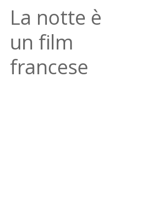 Afficher "La notte è un film francese"