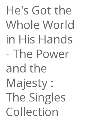 Afficher "He's Got the Whole World in His Hands - The Power and the Majesty : The Singles Collection"