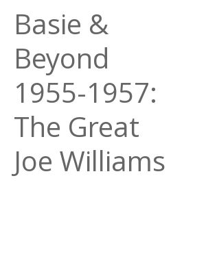 Afficher "Basie & Beyond 1955-1957: The Great Joe Williams"