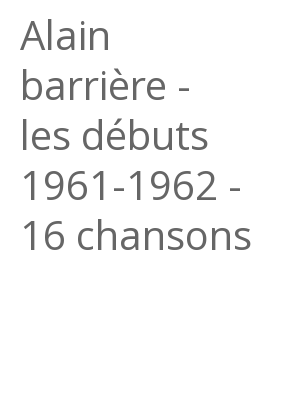 Afficher "Alain barrière - les débuts 1961-1962 - 16 chansons"