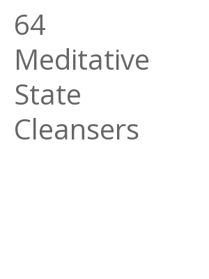 Afficher "64 Meditative State Cleansers"