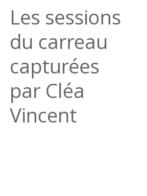 Afficher "Les sessions du carreau capturées par Cléa Vincent"