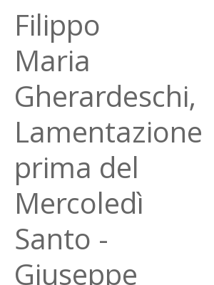 Afficher "Filippo Maria Gherardeschi, Lamentazione prima del Mercoledì Santo - Giuseppe Gherardeschi, Sonate"