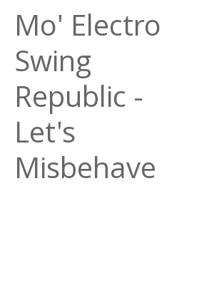 Afficher "Mo' Electro Swing Republic - Let's Misbehave"