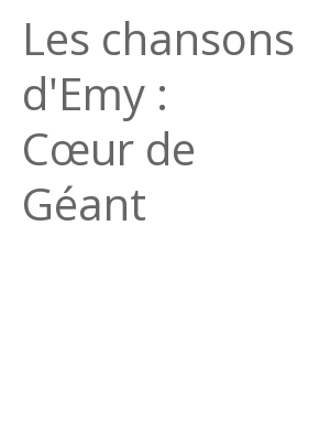 Afficher "Les chansons d'Emy : Cœur de Géant"
